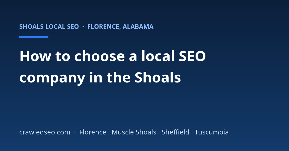 How to Choose a Local SEO Company in the Shoals: Questions, Red Flags, and Fair Pricing