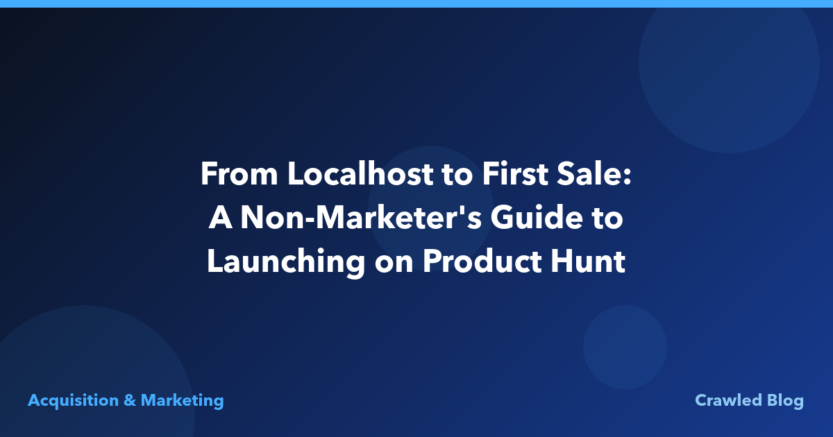 From Localhost to First Sale: A Non-Marketer's Guide to Launching on Product Hunt