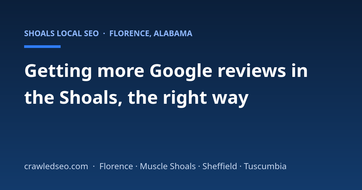 How Shoals Home Service Companies Can Get More Google Reviews (Without Breaking the Rules)