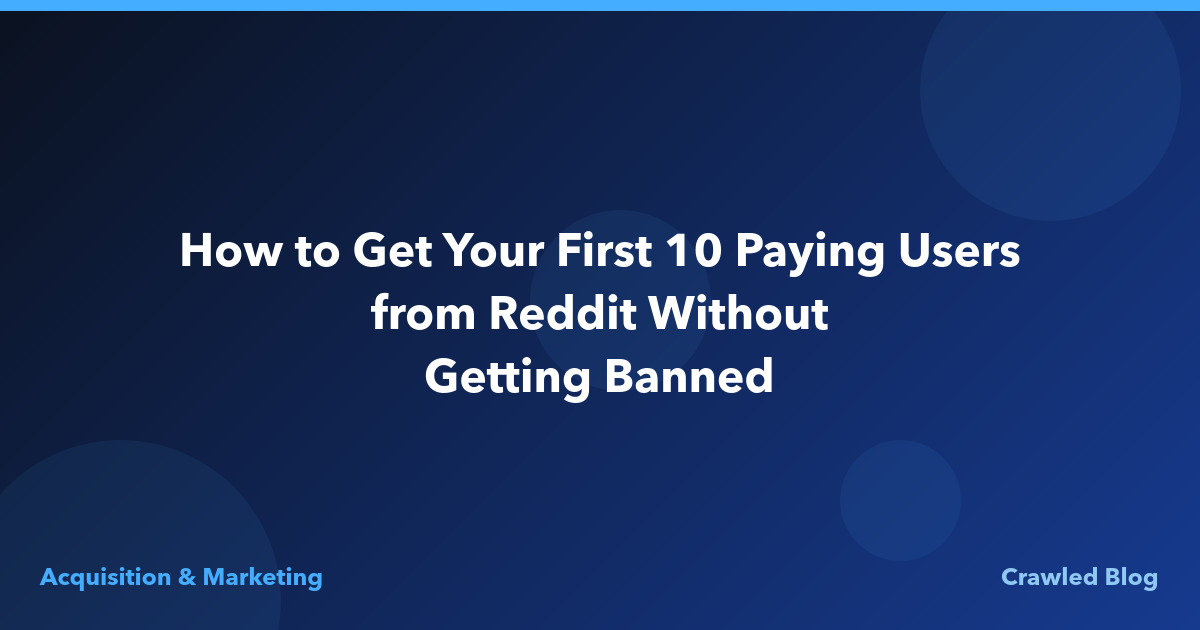 How to Get Your First 10 Paying Users from Reddit Without Getting Banned