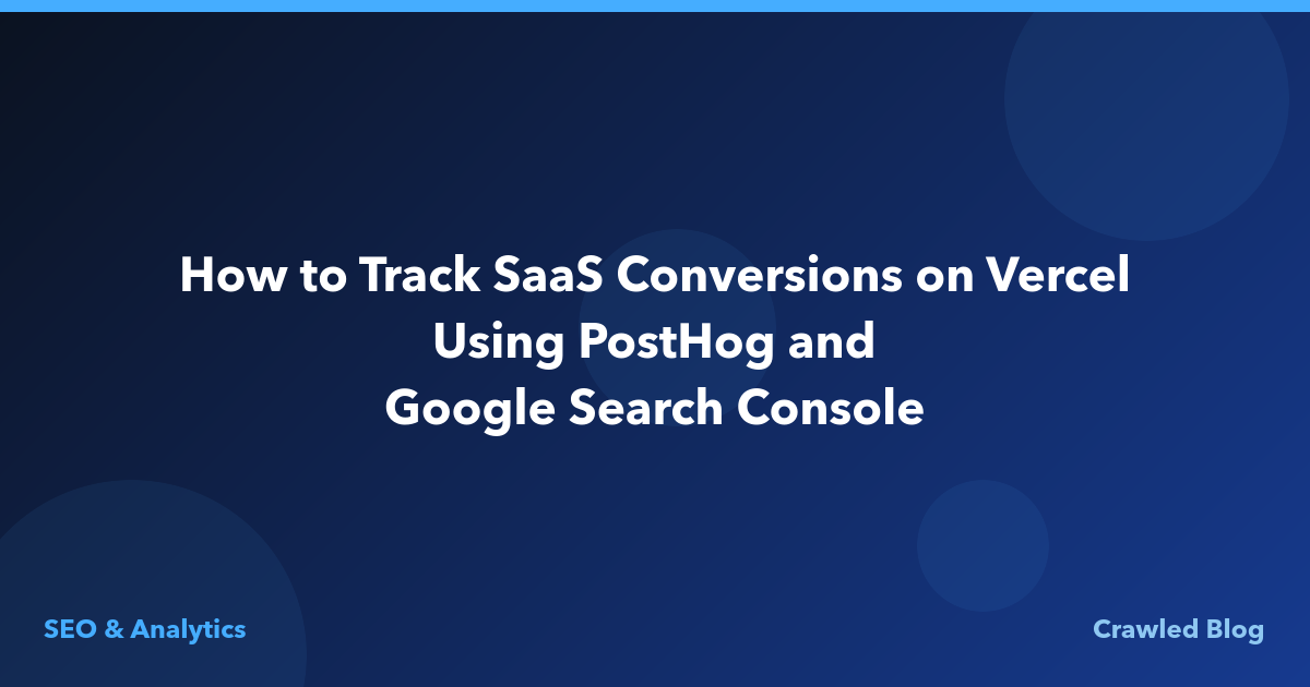 How to Track SaaS Conversions on Vercel Using PostHog and Google Search Console