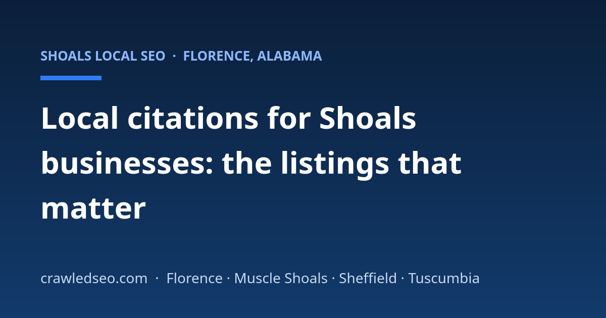 Local Citations for Shoals Businesses: Which Listings Matter in Lauderdale and Colbert Counties