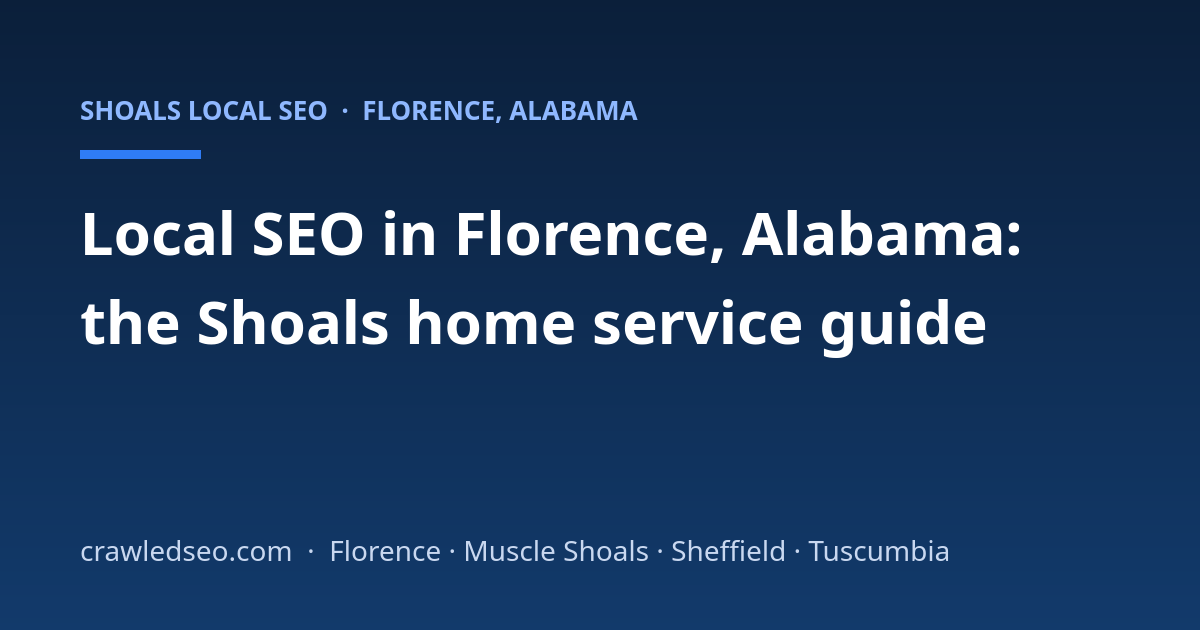 Local SEO in Florence, Alabama: A Guide for Shoals Home Service Businesses
