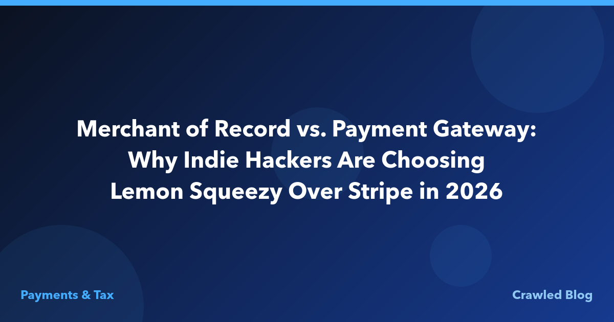 Merchant of Record vs. Payment Gateway: Why Indie Hackers Are Choosing Lemon Squeezy Over Stripe in 2026