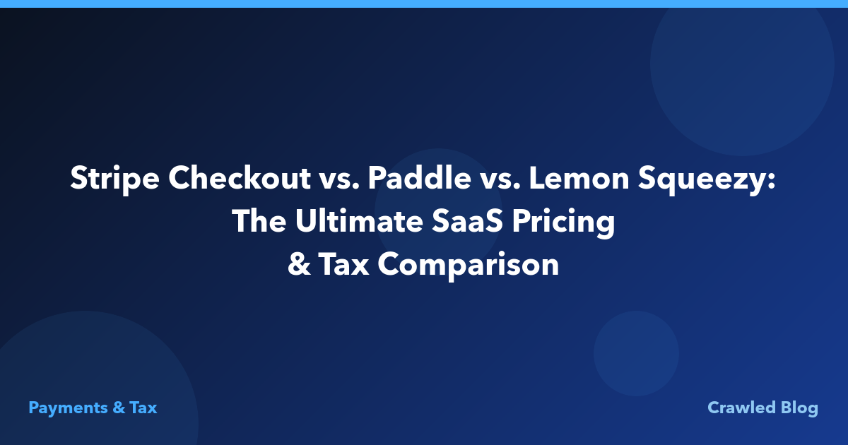 Stripe Checkout vs. Paddle vs. Lemon Squeezy: The Ultimate SaaS Pricing and Tax Comparison